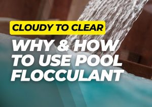Close-up of pool flocculant being poured into cloudy pool water with bold text reading 'Cloudy to Clear – Why & How to Use Pool Flocculant'